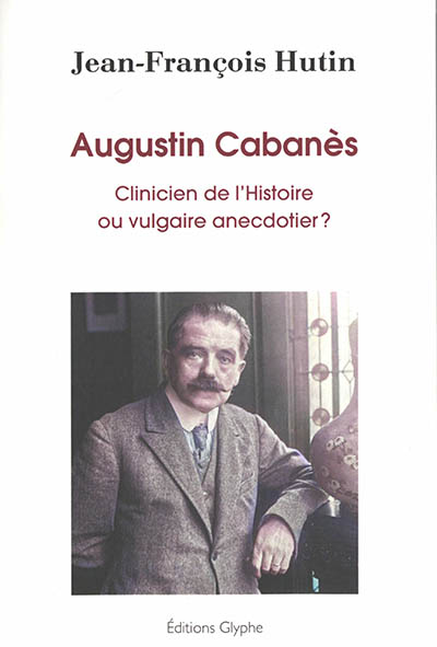 Augustin Cabanès (1862-1928) : clinicien de l'histoire ou vulgaire anecdotier ?