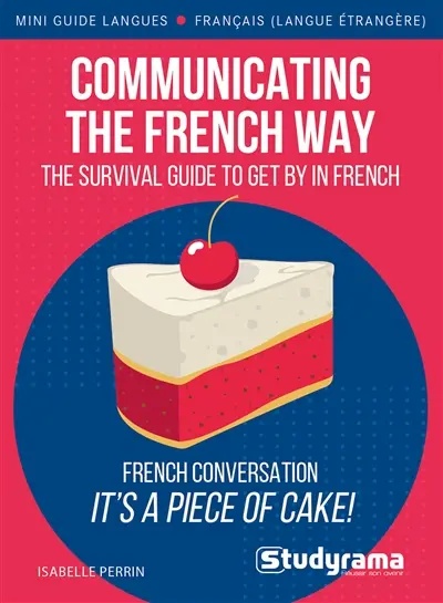 Communicating the French way : the comprehensive pocket guide for anyone travelling or starting to work or live in France