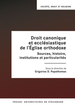 Droit canonique et ecclésiastique de l'Eglise orthodoxe : sources, histoire, institutions et particularités