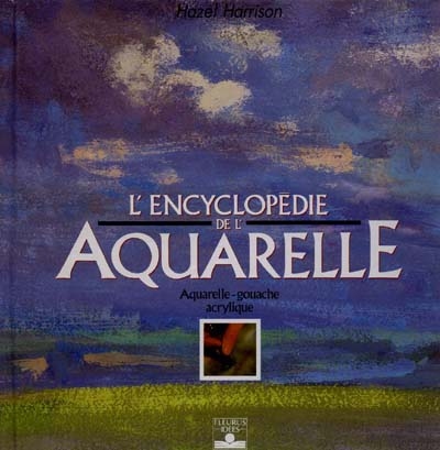 L'Encyclopédie de l'aquarelle : aquarelle, gouache, acrylique