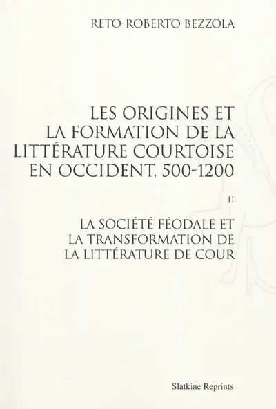 Les origines et la formation de la littérature courtoise en Occident, 500-1200. Vol. 2. La société féodale et la transformation de la littérature de cour