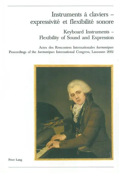 Instruments à claviers, expressivité et flexibilité sonore : actes des Rencontres internationales harmoniques, Lausanne, 2002. Keyboard instruments, flexibility of sound and expression : proceedings of the Harmoniques international congress, Lausanne, 2002