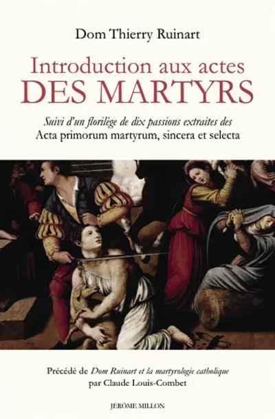 Introduction aux actes des martyrs. Un florilège de dix passions extraites des Acta primorum martyrum, sincera et selecta. Dom Ruinart et la martyrologie catholique