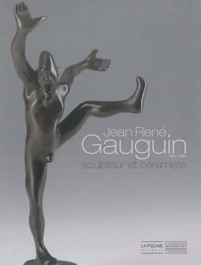 Jean-René Gauguin (1881-1961) : sculpteur et céramiste : exposition Roubaix, La Piscine-Musée d'art et d'industrie, du 15 février au 15 mai 2014