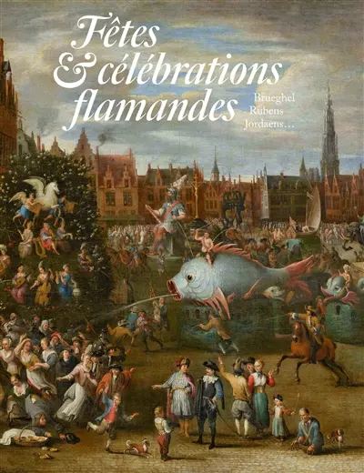 Fêtes & célébrations flamandes : Brueghel, Rubens, Jordaens...
