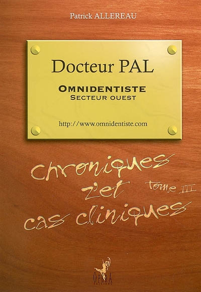 Docteur Pal, omnidentiste, secteur Ouest : chroniques z'et cas cliniques. Vol. 3