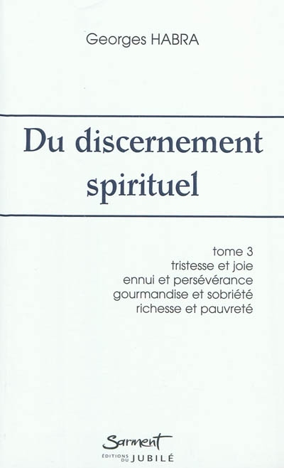 Du discernement spirituel. Vol. 3. Tristesse et joie, ennui et persévérance, gourmandise et sobriété, amour de la richesse et amour de la pauvreté