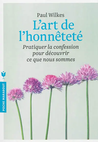 L'art de l'honnêteté : pratiquer la confession pour découvrir ce que nous sommes