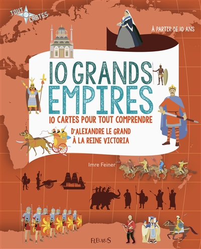 10 grands empires : 10 cartes pour tout comprendre : d'Alexandre le Grand à la reine Victoria