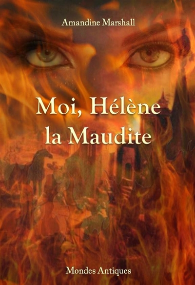 Moi, Hélène la maudite : roman historique