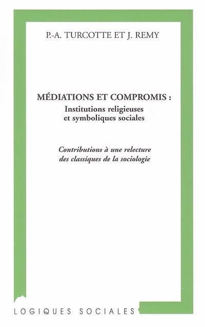 Médiations et compromis : institutions religieuses et symboliques sociales : contributions à une relecture des classiques de la sociologie