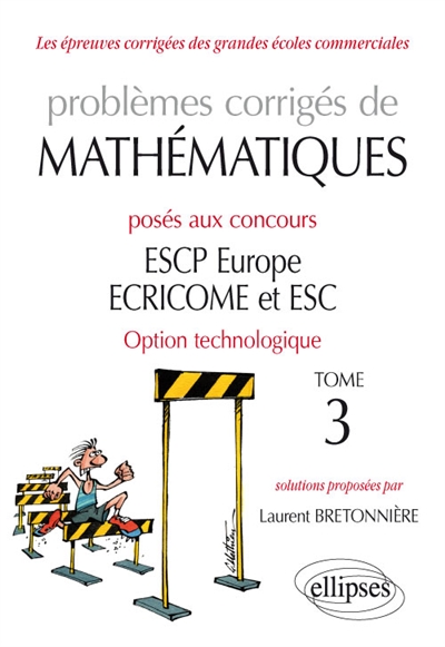 Problèmes corrigés de mathématiques posés aux concours ESCP Europe, ECRICOME et ESC : option technologique : 2015-2018. Vol. 3