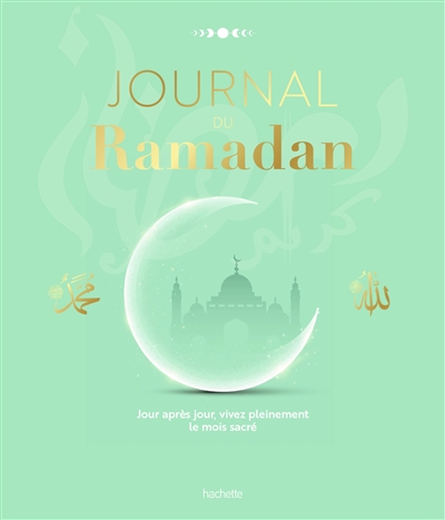 Journal du ramadan : jour après jour, vivez pleinement le mois sacré