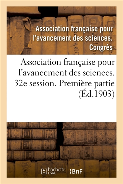 Association française pour l'avancement des sciences. Compte-rendu de la 32e session : Première partie. Documents officiels, procès-verbaux