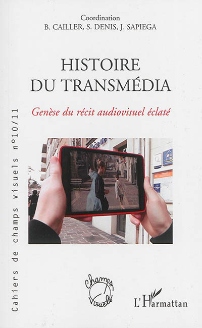 Cahiers de champs visuels, n° 10-11. Histoire du transmédia : genèse du récit audiovisuel éclaté
