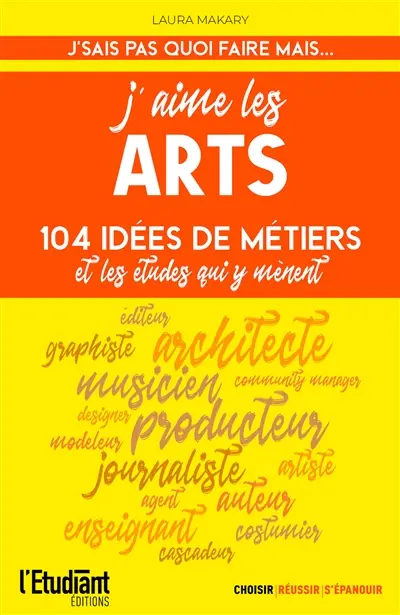 J'aime les arts : 104 idées de métiers et les études qui y mènent