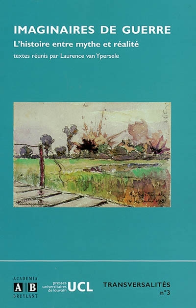 Imaginaires de guerre : l'histoire entre mythe et réalité : actes du colloque, Louvain-la-Neuve, 3-5 mai 2001