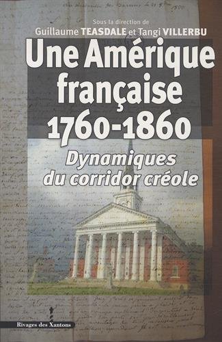 Une Amérique française : 1760-1860 : dynamiques du corridor créole
