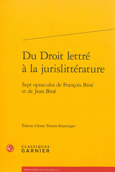Du droit lettré à la jurislittérature : sept opuscules de François Broé et de Jean Broé