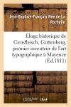 Eloge historique de Jean Gensfleisch , dit Guttenberg, premier inventeur art typographique à Mayence