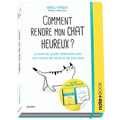 Comment rendre mon chat heureux ? : le premier guide vétérinaire avec son carnet de santé et de bien-être
