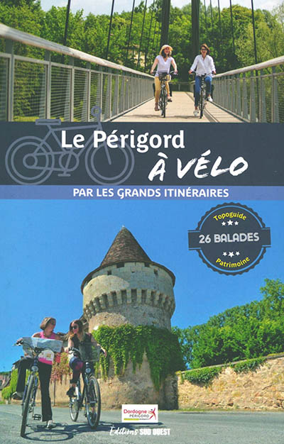 Le Périgord à vélo par les grands itinéraires : 26 balades