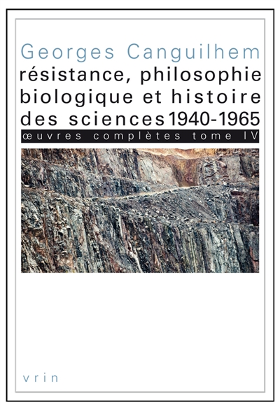 Oeuvres complètes. Vol. 4. Résistance, philosophie biologique et histoire des sciences, 1940-1965
