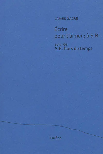 Ecrire pour t'aimer, à S.B.. S.B. hors du temps