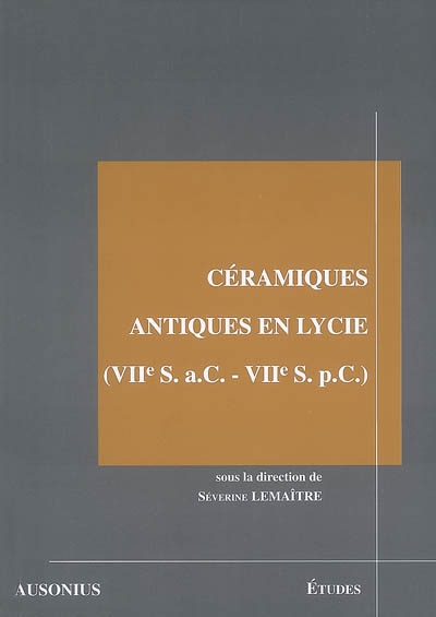 Céramiques antiques en Lycie (VIIe S. a.C.-VIIe S. p.C.) : les produits et les marchés : actes de la table-ronde de Poitiers (21-22 mars 2003)