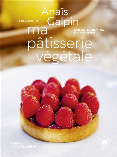 Ma pâtisserie végétale : 40 recettes créatives et savoureuses - Anaïs Galpin
