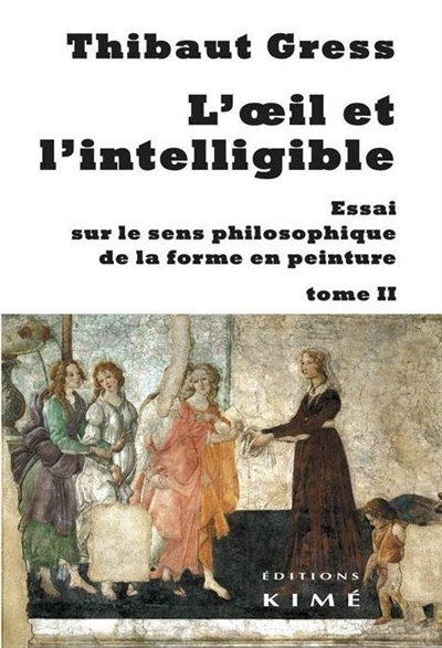 L'oeil et l'intelligible : essai sur le sens philosophique de la forme en peinture, tome 2