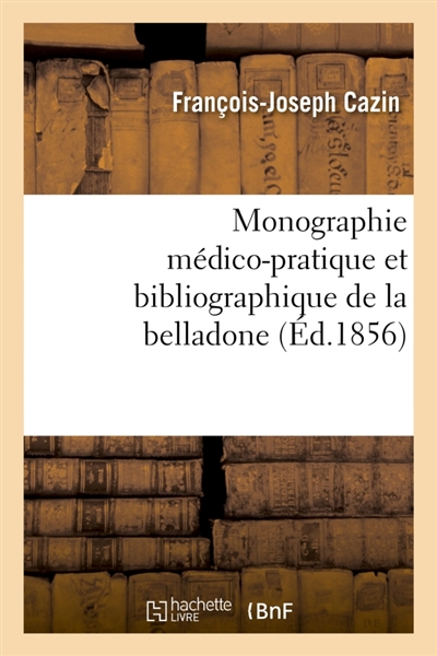 Monographie médico-pratique et bibliographique de la belladone