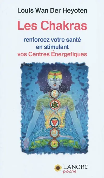 Les chakras : renforcez votre santé en stimulant vos centres énergétiques