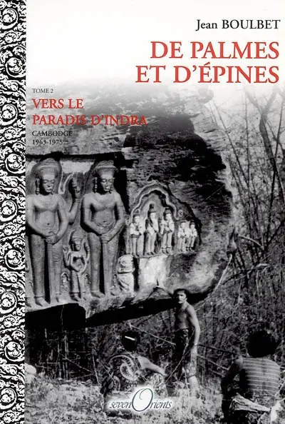De palmes et d'épines. Vol. 2. Vers le paradis d'Indra : Cambodge, 1963-1975 : récit