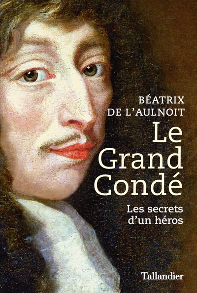 Le grand Condé : les secrets d'un héros