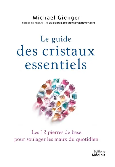 Le guide des cristaux essentiels : les 12 pierres de base pour soulager les maux du quotidien