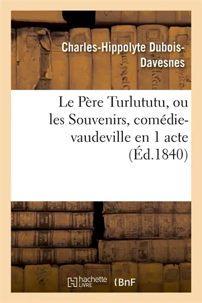 Le Père Turlututu, ou les Souvenirs, comédie-vaudeville en 1 acte : Gymnase dramatique, 24 octobre 1840