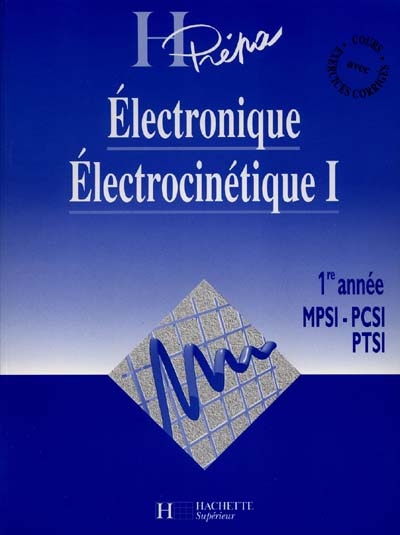 Electronique, électrocinétique : 1re année MPSI, PCSI, PTSI. Vol. 1