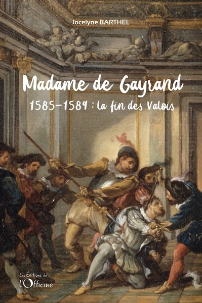Madame de Gayrand. 1585-1589 : la fin des Valois