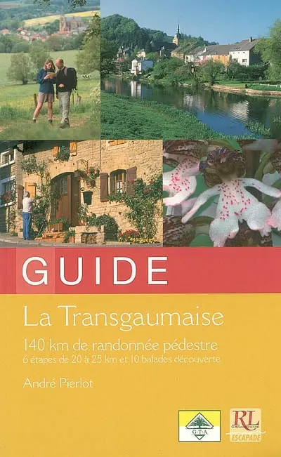 La Transgaumaise : 140 km de randonnée pédestre en passant par la Lorraine, 6 étapes de 20 à 25 km et 10 balades familiales : à partir de Virton via Montmédy, Orval, Sainte-Cécile