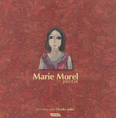 Marie Morel, peintre : entretien avec Charles Juliet