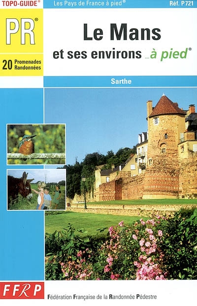 Le Mans et ses environs... à pied : 20 promenades et randonnées : Sarthe
