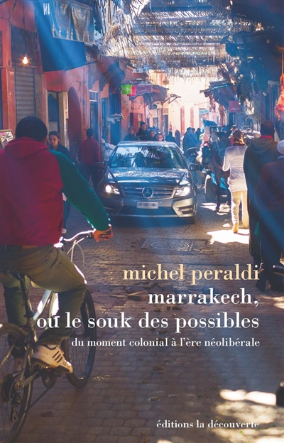 Marrakech ou Le souk des possibles : du moment colonial à l'ère néolibérale