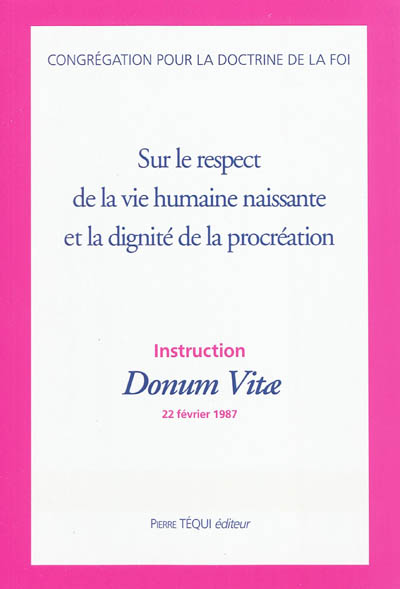Sur le respect de la vie humaine naissante et la dignité de la procréation : instruction Donum Vitae, 22 février 1987