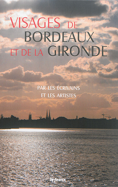 Visages de Bordeaux et de la Gironde : par les écrivains et les artistes