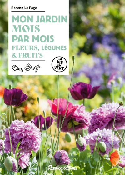 Mon jardin mois par mois : fleurs, légumes & fruits