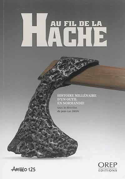 Au fil de la hache : histoire millénaire d'un outil en Normandie