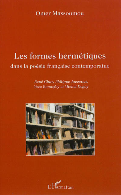 Les formes hermétiques dans la poésie française contemporaine : René Char, Philippe Jaccottet, Yves Bonnefoy et Michel Deguy