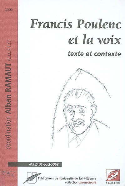 Francis Poulenc et la voix : texte et contexte : actes du colloque tenu les 19, 20 et 21 avril 2001 au musée d'Art moderne de Saint-Etienne (France) dans le cadre des Rencontres vocales en région Rhône-Alpes