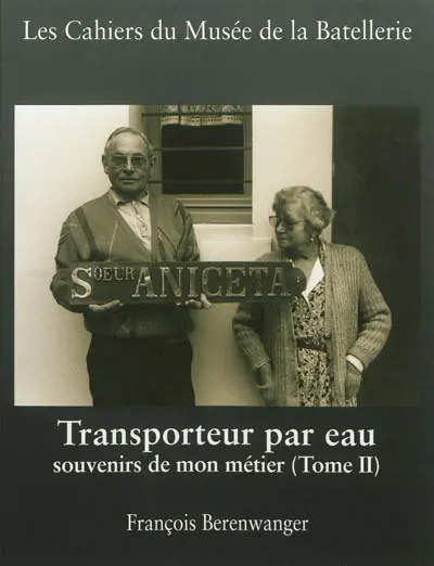 Cahiers du Musée de la batellerie (Les), n° 68. Transporteur par eau : souvenirs de mon métier (tome 2)